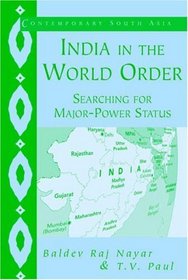 India in the World Order : Searching for Major-Power Status (Contemporary South Asia)