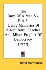 The Days Of A Man V2 Part 2: Being Memories Of A Naturalist, Teacher And Minor Prophet Of Democracy (1922)