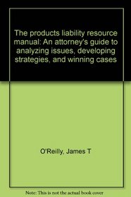The products liability resource manual: An attorney's guide to analyzing issues, developing strategies, and winning cases