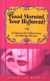 Good Morning Your Highness! A Daily Guide to Becoming an Ultimate Woman