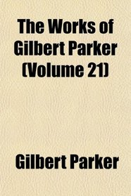 The Works of Gilbert Parker (Volume 21)