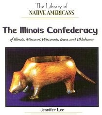 The Illinois Confederacy of Illinois, Missouri, Wisconsin, Iowa, and Oklahoma (Library of Native Americans)
