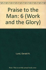 Praise to the Man (Work and the Glory, Vol 6)