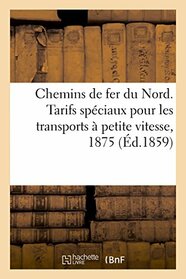 Chemins de fer du Nord. Tarifs spciaux pour les transports  petite vitesse, 1875 (French Edition)