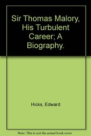 Sir Thomas Malory His Turbulent Career A Biography, Edward Hicks ...