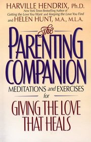 The Parenting Companion : Meditations and Exercises For Giving the Love That Heals