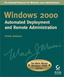 Windows 2000 Automated Deployment and Remote Administration (The Mark Minasi Windows 2000 Series)