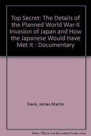 Top Secret: The Details of the Planned World War-II Invasion of Japan and How the Japanese Would Have Met It : Documentary