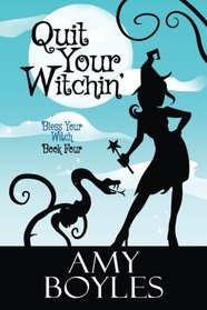 Quit Your Witchin' (Bless Your Witch Book 4) (Volume 4)
