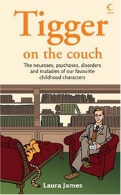Tigger on the Couch: The Neuroses, Psychoses, Disorders and Maladies of Our Favourite Children's Characters