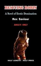 RESCUING ROBIN: A Novel of Erotic Domination, Bondage and BDSM