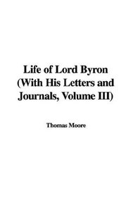 Life of Lord Byron: With His Letters And Journals