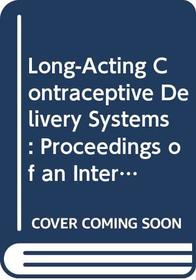 Long-Acting Contraceptive Delivery Systems: Proceedings of an International Workshop on Long-Acting Contraceptive Delivery Systems, May 31-June 3, 1 (Parfr Series on Fertility Regulation)