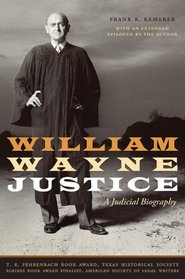 William Wayne Justice: A Judicial Biography (Jack and Doris Smothers Series in Texas History, Life, and Culture)
