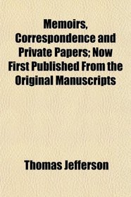 Memoirs, Correspondence and Private Papers; Now First Published From the Original Manuscripts