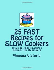 25 FAST Recipes for Slow Cookers: Quick & Easy Crockery Recipes