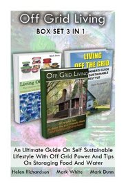 Off Grid Living BOX SET 3 In 1. An Ultimate Guide On Self Sustainable Lifestyle With Off Grid Power And Tips On Storaging Food And Water: (Survival ... Water, How To Survive Anywhere In The World)