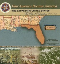 The Expanding United States: The Rise Of Nationalism 1812-1820 (How America Became America)