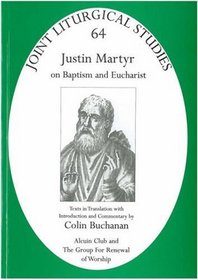 Justin Martyr: 64: On Baptism and Eucharist (Joint Liturgical Studies)