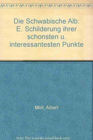Die Schwabische Alb: E. Schilderung ihrer schonsten u. interessantesten Punkte (German Edition)