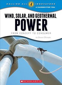 Wind, Solar, and Geother: From Concept to Consumermal Power (Calling All Innovators: a Career for Youi)
