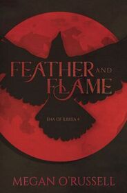 Feather and Flame (Ena of Ilbrea, Bk 4)