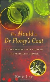 The Mould in Dr Florey's Coat: The Remarkable True Story of the Penicillin Miracle