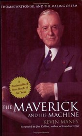 The Maverick and His Machine : Thomas Watson, Sr. and the Making of IBM