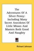 The Adventures Of A Silver Penny: Including Many Secret Anecdotes Of Little Misses And Masters Both Good And Naughty