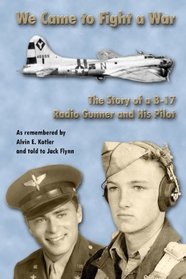 We Came To Fight A War / The Story of a B-17 Radio Gunner and His Pilot