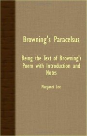 Browning's Paracelsus - Being The Text Of Browning's Poem With Introduction And Notes