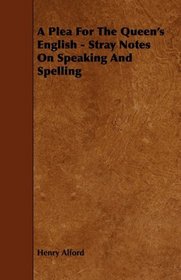 A Plea For The Queen's English - Stray Notes On Speaking And Spelling
