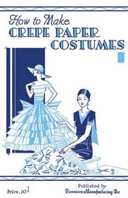 How to Make Crepe Paper Costumes -- A 1930s Guide to Making 64 Vintage Costumes and Accessories