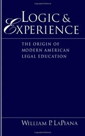 Logic and Experience: The Origin of Modern American Legal Education