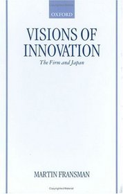 Visions of Innovation: The Firm and Japan (Japan Business and Economics Series)