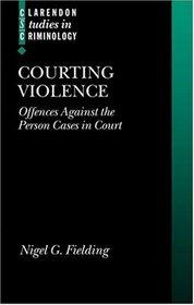 Courting Violence: Offences against the Person (Clarendon Studies in Criminology)