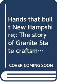 Hands That Built New Hampshire: The Story of Granite State Craftsmen, Past & Present
