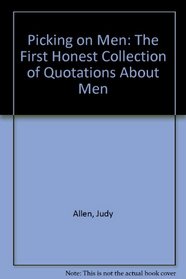 Picking on Men: The First Honest Collection of Quotations about Men