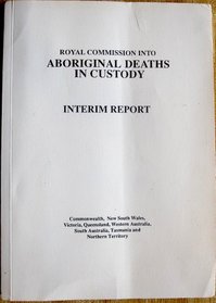 Royal Commission Into Aboriginal Deaths in Custody, Interim Report: Commonwealth, New South Wales, Victoria, Queensland, Western Australia, South Australia, Tasmania and Northern Territory