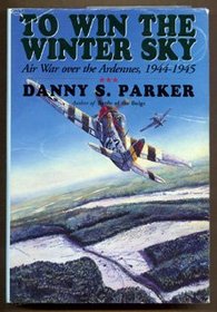To Win the Winter Sky: The Air War over the Ardennes 1944 - 1945