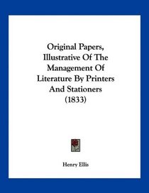 Original Papers, Illustrative Of The Management Of Literature By Printers And Stationers (1833)