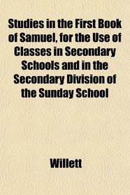 Studies in the First Book of Samuel, for the Use of Classes in Secondary Schools and in the Secondary Division of the Sunday School