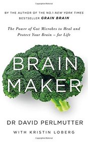 Brain Maker: The Power of Gut Microbes to Heal and Protect Your Brain - for Life