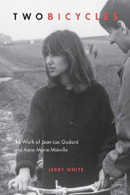 Two Bicycles: The Work of Jean-Luc Godard and Anne-Marie Miville (Film and Media Studies)