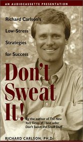 Don't Sweat It! Richard Carlson's Low Stress Strategies for Success
