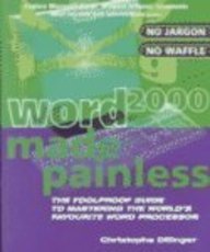 Word 2000 Made Painless: The Foolproof Guide to Mastering the World's Favourite Word Processor