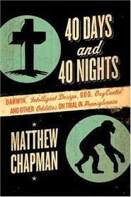 40 Days and 40 Nights: Darwin, Intelligent Design, God, OxyContin, and Other Oddities on Trial in Pennsylvania