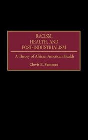 Racism, Health, and Post-Industrialism : A Theory of African-American Health