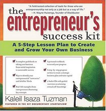 The Entrepreneur's Success Kit : A 5-Step Lesson Plan to Create and Grow Your Own Business