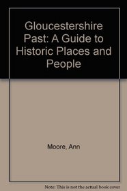 Gloucestershire Past: A Guide to Historic Places and People